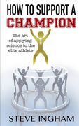 How to Support a Champion: The art of applying science to the elite athlete (en Inglés)