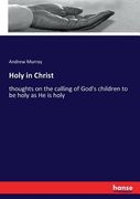 Holy in Christ: thoughts on the calling of God's children to be holy as He is holy (en Inglés)