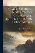 Some Historical Notes on the Church and Barony of Linton in Teviotdale