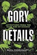 Gory Details: Adventures From the Dark Side of Science (en Inglés)