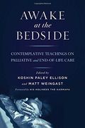 Awake at the Bedside: Contemplative Teachings on Palliative and End-of-Life Care