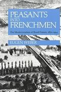 Peasants Into Frenchmen: The Modernization of Rural France, 1870-1914 (en Inglés)
