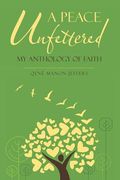 A Peace Unfettered: My Anthology of Faith