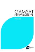 GAMSAT Preparation Physics: Efficient Methods, Detailed Techniques, Proven Strategies, and GAMSAT Style Questions for GAMSAT Physics Section