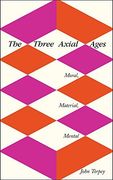 The Three Axial Ages: Moral, Material, Mental 