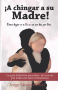 ¡A chingar a su madre!: Cómo dejar ir a tu ex en un dos por tres (in Spanish)