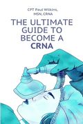 The Ultimate Guide to Becoming a CRNA (en Inglés)