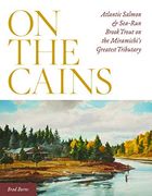 On the Cains: Atlantic Salmon and Sea-Run Brook Trout on the Miramichi's Greatest Tributary (en Inglés)