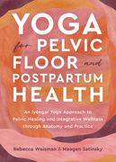 Yoga for Pelvic Floor and Postpartum Health: An Iyengar Yoga Approach to Pelvic Healing and Integrative Wellness Through Anatomy and Practice (en Inglés)