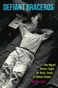 Defiant Braceros: How Migrant Workers Fought for Racial, Sexual, and Political Freedom (The David J. Weber Series in the New Borderlands History) (en Inglés)