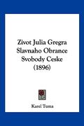 Zivot Julia Gregra Slavnaho Obrance Svobody Ceske (1896)