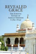 Revealed Grace: The Juristic Sufism of Ahmad Sirhindi (1564-1624) (en Inglés)