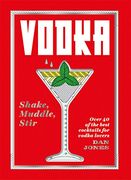 Vodka: Shake, Muddle, Stir: Over 40 of the Best Cocktails for Serious Vodka Lovers (en Inglés)