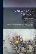 A New Year's Sermon: : Delivered in the Congregational Church, Jewett City, Conn., January 13, 1856 (en Inglés)