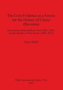 The Coin Evidence as a Source for the History of Classe (Ravenna): Excavations of the Harbour Area (2001-2005) and the Basilica of San Severo (2006-2010) (BAR International Series)