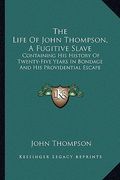 the life of john thompson, a fugitive slave: containing his history of twenty-five years in bondage and his providential escape