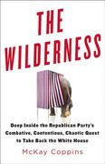 The Wilderness: Deep Inside the Republican Party's Combative, Contentious, Chaotic Quest to Take Back the White House (en Inglés)