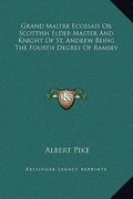 grand maitre ecossais or scottish elder master and knight of st. andrew being the fourth degree of ramsey (en Inglés)
