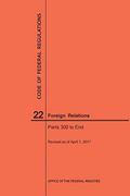 Code of Federal Regulations Title 22, Foreign Relations, Parts 300-End, 2017 (en Inglés)