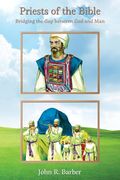 Priests of the Bible: Bridging the gap Between god and man (en Inglés)