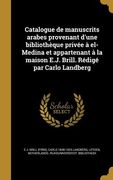 Catalogue de manuscrits arabes provenant d'une bibliothèque privée à el-Medina et appartenant à la maison E.J. Brill. Rédigé par Carlo Landberg (en Francés)