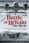 Battle of Britain the Movie: The men and Machines of one of the Greatest war Films Ever Made