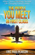 The People You Meet in First Class: When Chance Meetings Become Life Changing Conversations