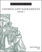 The Annotated Luther: Church and Sacraments: Church and Sacraments: 3