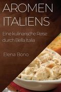 Aromen Italiens: Eine kulinarische Reise durch Bella Italia (en Alemán)