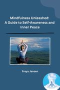 Mindfulness Unleashed: A Guide to Self-Awareness and Inner Peace (en Inglés)