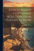 A Greek Reader Containing Selections From Various Authors (en Inglés)