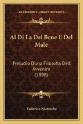 Al Di La Del Bene E Del Male: Preludio D'una Filosofia Dell' Avvenire (1898) (en Italiano)