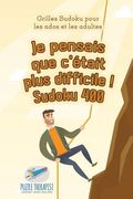 Je pensais que c'était plus difficile ! Sudoku 400 Grilles Sudoku pour les ados et les adultes (en Francés)