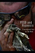 PTSD And Hypnosis: A Bulletproof Vest For The Mind (en Inglés)