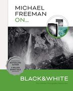 Michael Freeman On. Black & White: The Ultimate Photography Masterclass (en Inglés)