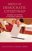 Birth of Democratic Citizenship: Women and Power in Modern Romania 