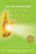 Divine Healing Hands: Experience Divine Power to Heal You, Animals, and Nature, and to Transform all Life 