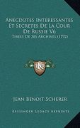 anecdotes interessantes et secretes de la cour de russie v6: tirees de ses archives (1792) (en Inglés)