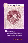 Defining Acts: Drama and the Politics of Interpretation in Late Medieval England 