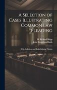 A Selection of Cases Illustrating Common law Pleading: With Definitions and Rules Relating Thereto (en Inglés)