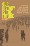Our History Is the Future: Standing Rock Versus the Dakota Access Pipeline, and the Long Tradition of Indigenous Resistance (en Inglés)