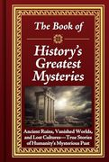 The Book of History’S Greatest Mysteries: Ancient Ruins, Vanished Worlds, and Lost Cultures - True Stories of Humanity’S Mysterious Past (en Inglés)