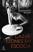 Cazar leones en Escocia - Cruz Sánchez de Lara - Espasa