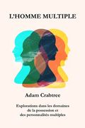 L'homme multiple: Explorations dans les domaines de la possession et des personnalités multiples (in French)