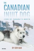 The Canadian Inuit Dog: Icon of Canada'S North (en Inglés)