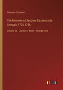 The Memoirs of Jacques Casanova de Seingalt, 1725-1798: Volume 5d - London to Berlin - in large print (en Inglés)