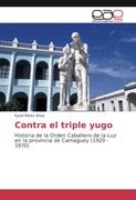 Contra el triple yugo: Historia de la Orden Caballero de la Luz en la provincia de Camaguey (1920 - 1970)