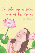 La Vida que Anhelas Está en tus Manos