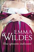 Una apuesta indecente (ROMANTICA) - Emma Wildes - Debolsillo