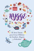 Hygge: El Arte Danés Para Crear Hábitos de Confort, Alegría y Felicidad (Incluye Actividades, Recetas y un Reto Hygge de 30 Días)
